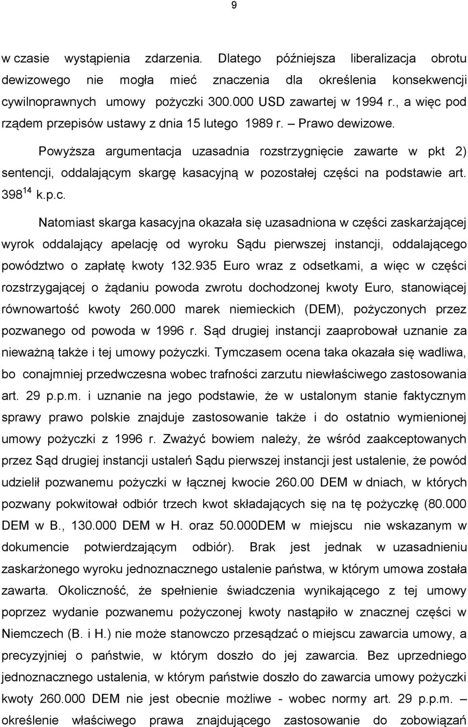 Powyższa argumentacja uzasadnia rozstrzygnięcie zawarte w pkt 2) sentencji, oddalającym skargę kasacyjną w pozostałej części na podstawie art. 398 14 k.p.c. Natomiast skarga kasacyjna okazała się uzasadniona w części zaskarżającej wyrok oddalający apelację od wyroku Sądu pierwszej instancji, oddalającego powództwo o zapłatę kwoty 132.