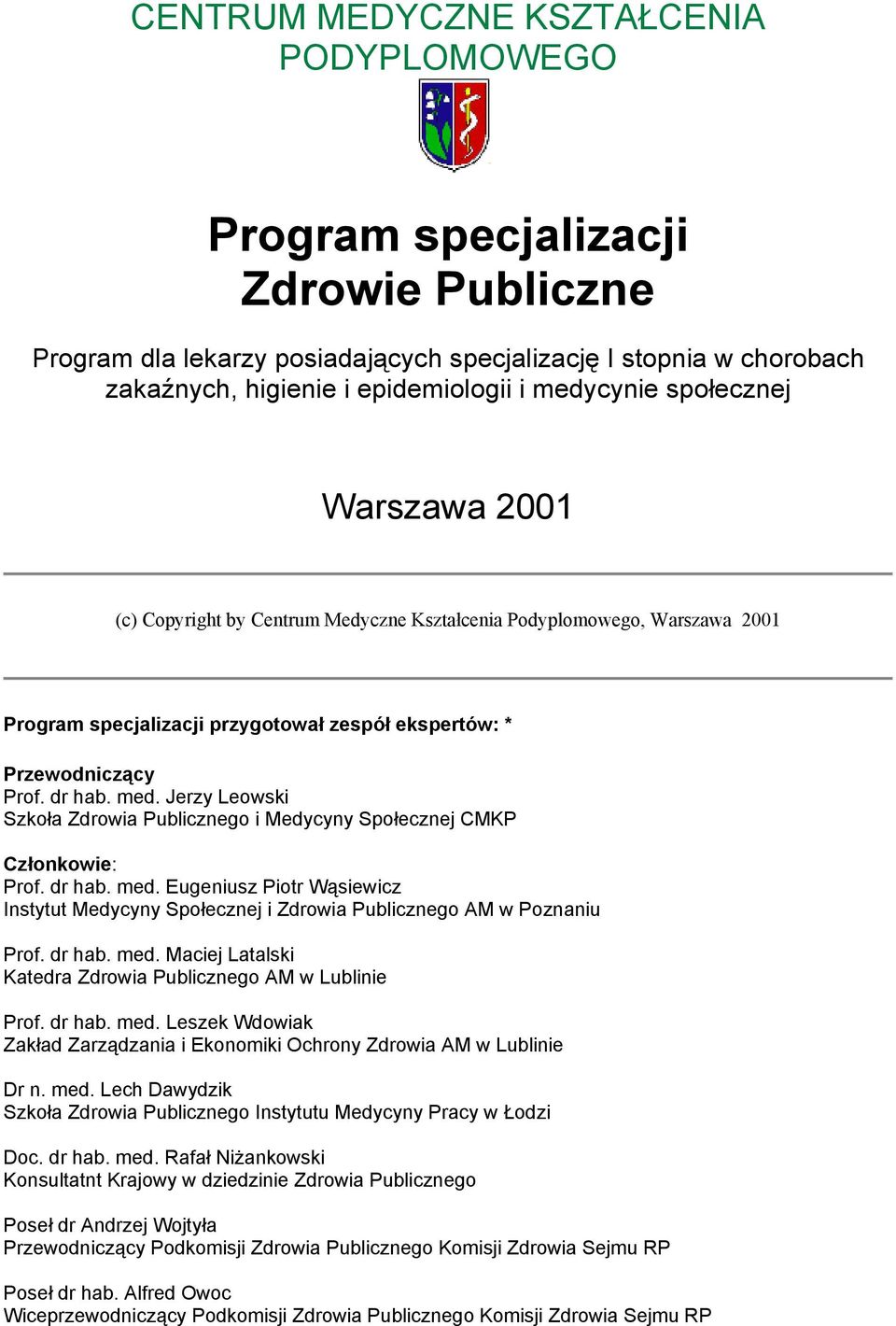 Jerzy Leowski Szkoła Zdrowia Publicznego i Medycyny Społecznej CMKP Członkowie: Prof. dr hab. med. Eugeniusz Piotr Wąsiewicz Instytut Medycyny Społecznej i Zdrowia Publicznego AM w Poznaniu Prof.