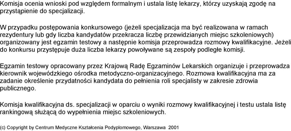 egzamin testowy a następnie komisja przeprowadza rozmowy kwalifikacyjne. Jeżeli do konkursu przystępuje duża liczba lekarzy powoływane są zespoły podległe komisji.