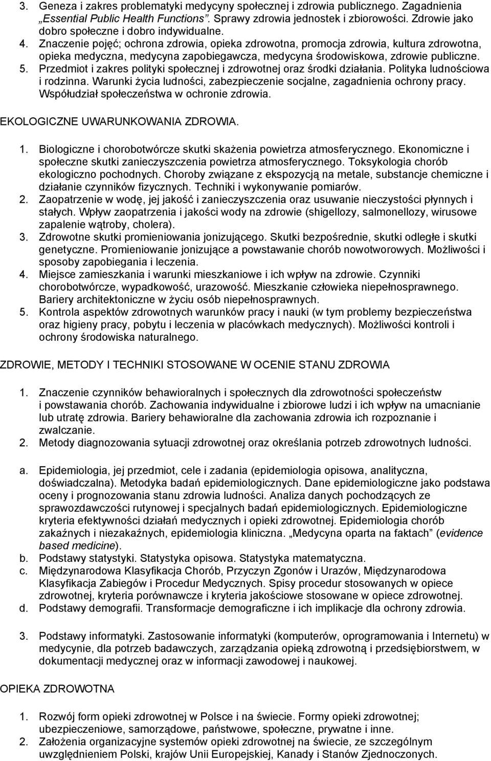 Znaczenie pojęć; ochrona zdrowia, opieka zdrowotna, promocja zdrowia, kultura zdrowotna, opieka medyczna, medycyna zapobiegawcza, medycyna środowiskowa, zdrowie publiczne. 5.