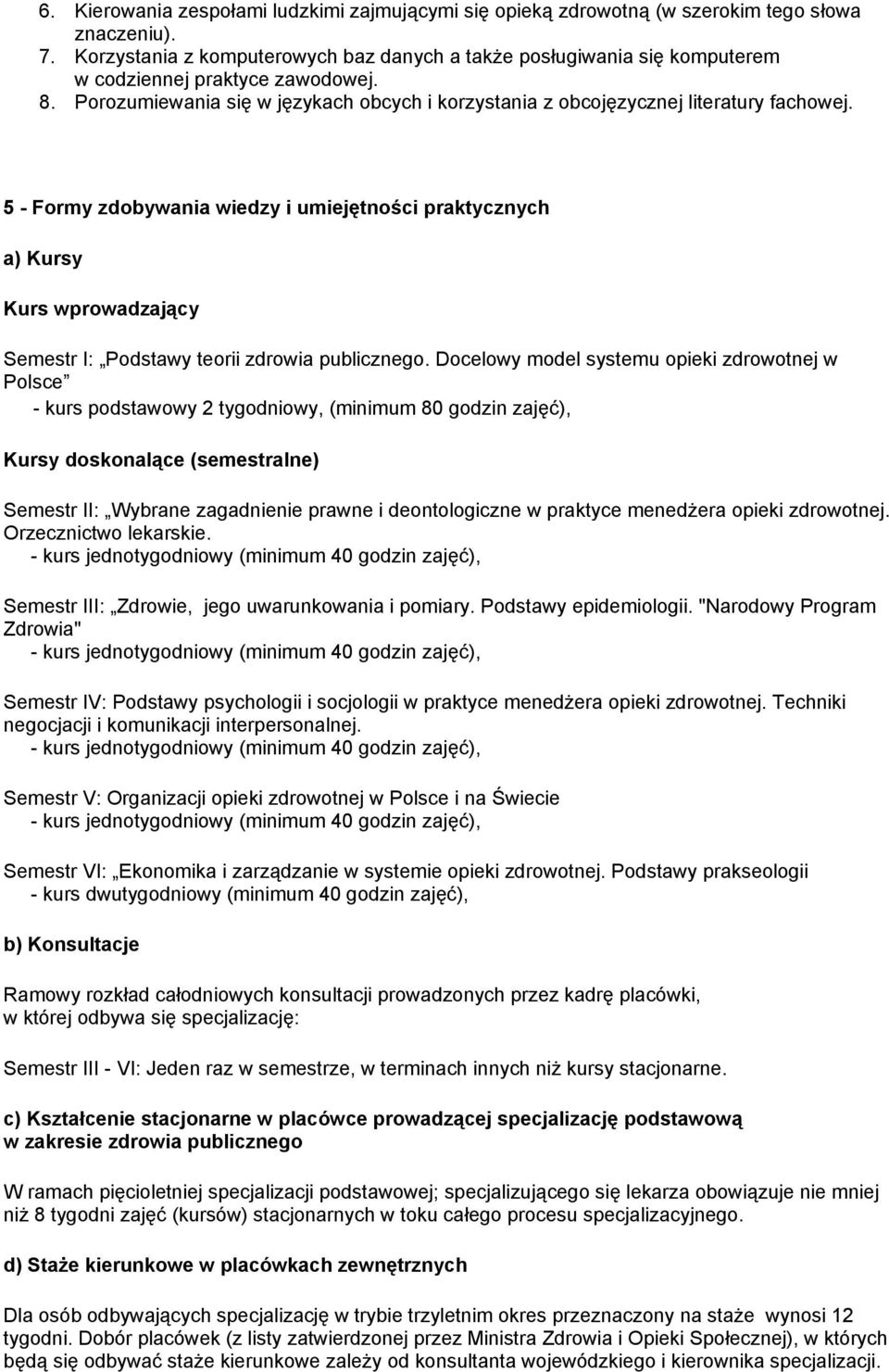 5 - Formy zdobywania wiedzy i umiejętności praktycznych a) Kursy Kurs wprowadzający Semestr I: Podstawy teorii zdrowia publicznego.