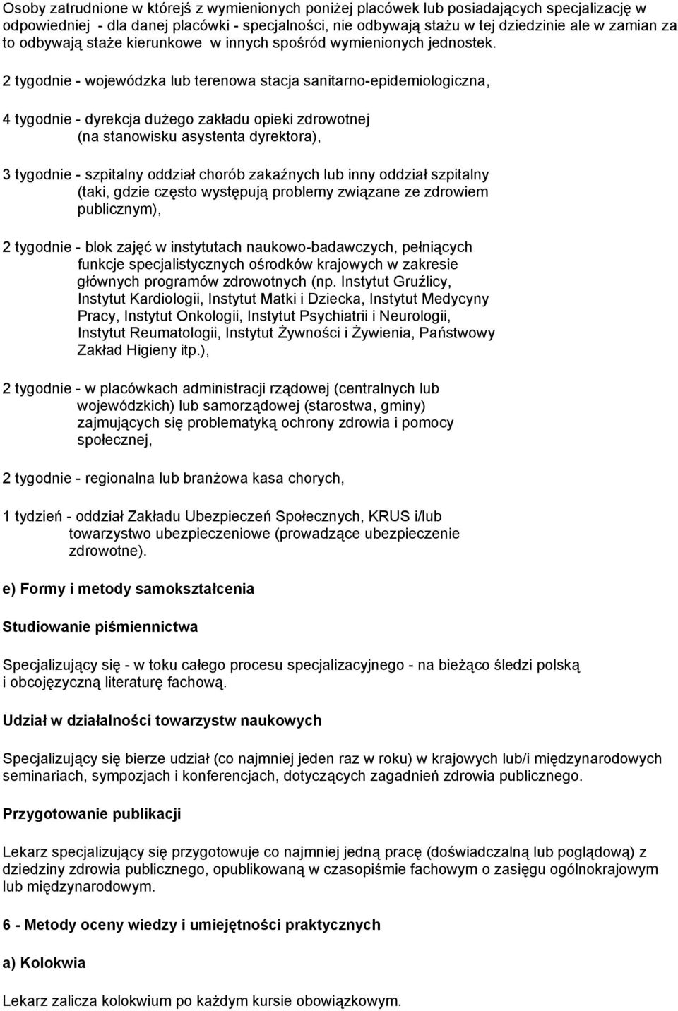2 tygodnie - wojewódzka lub terenowa stacja sanitarno-epidemiologiczna, 4 tygodnie - dyrekcja dużego zakładu opieki zdrowotnej (na stanowisku asystenta dyrektora), 3 tygodnie - szpitalny oddział