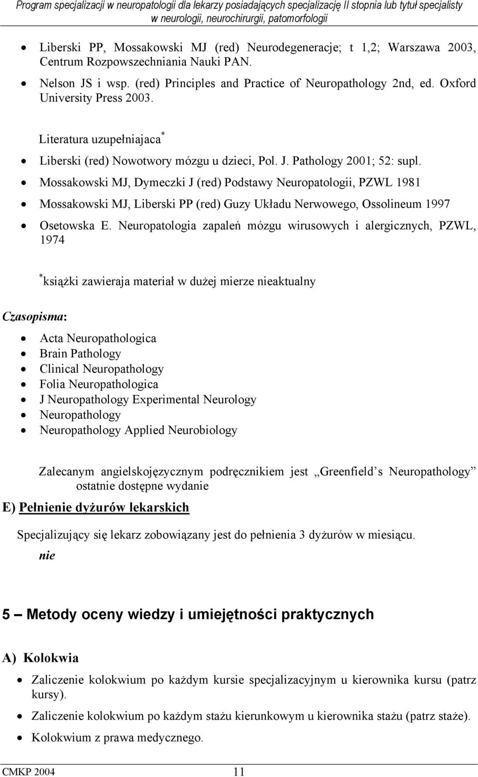 Mossakowski MJ, Dymeczki J (red) Podstawy Neuropatologii, PZWL 1981 Mossakowski MJ, Liberski PP (red) Guzy Układu Nerwowego, Ossolineum 1997 Osetowska E.