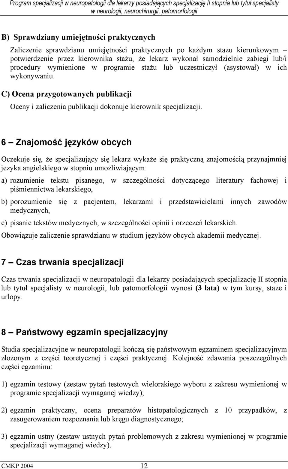 6 Znajomość języków obcych Oczekuje się, że specjalizujący się lekarz wykaże się praktyczną znajomością przynajmniej jezyka angielskiego w stopniu umożliwiającym: a) rozumienie tekstu pisanego, w