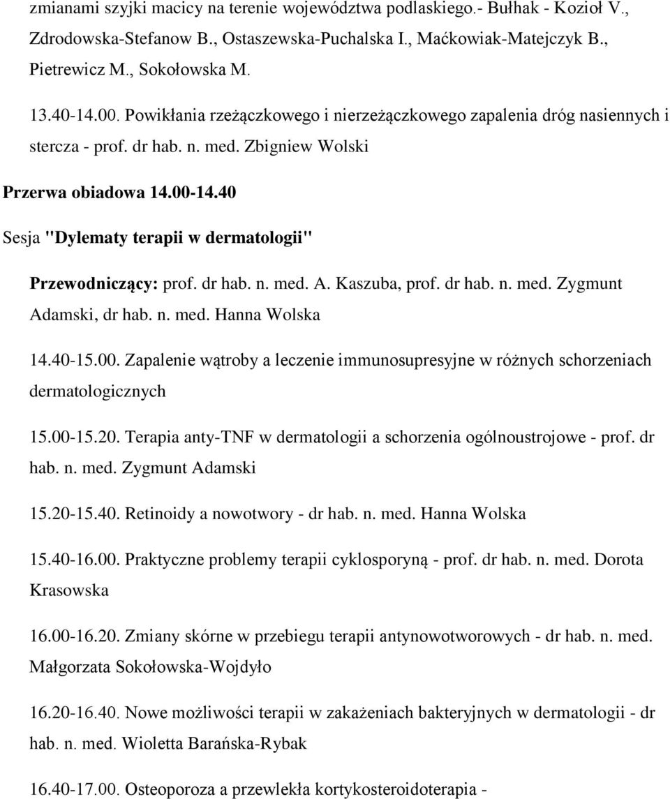 40 Sesja "Dylematy terapii w dermatologii" Przewodniczący: prof. dr hab. n. med. A. Kaszuba, prof. dr hab. n. med. Zygmunt Adamski, dr hab. n. med. Hanna Wolska 14.40-15.00.