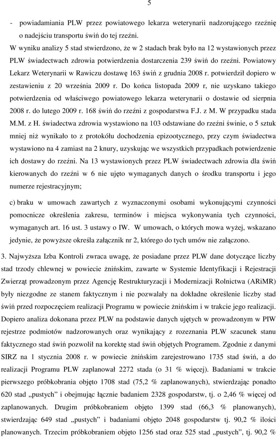 Powiatowy Lekarz Weterynarii w Rawiczu dostawę 163 świń z grudnia 2008 r. potwierdził dopiero w zestawieniu z 20 września 2009 r.