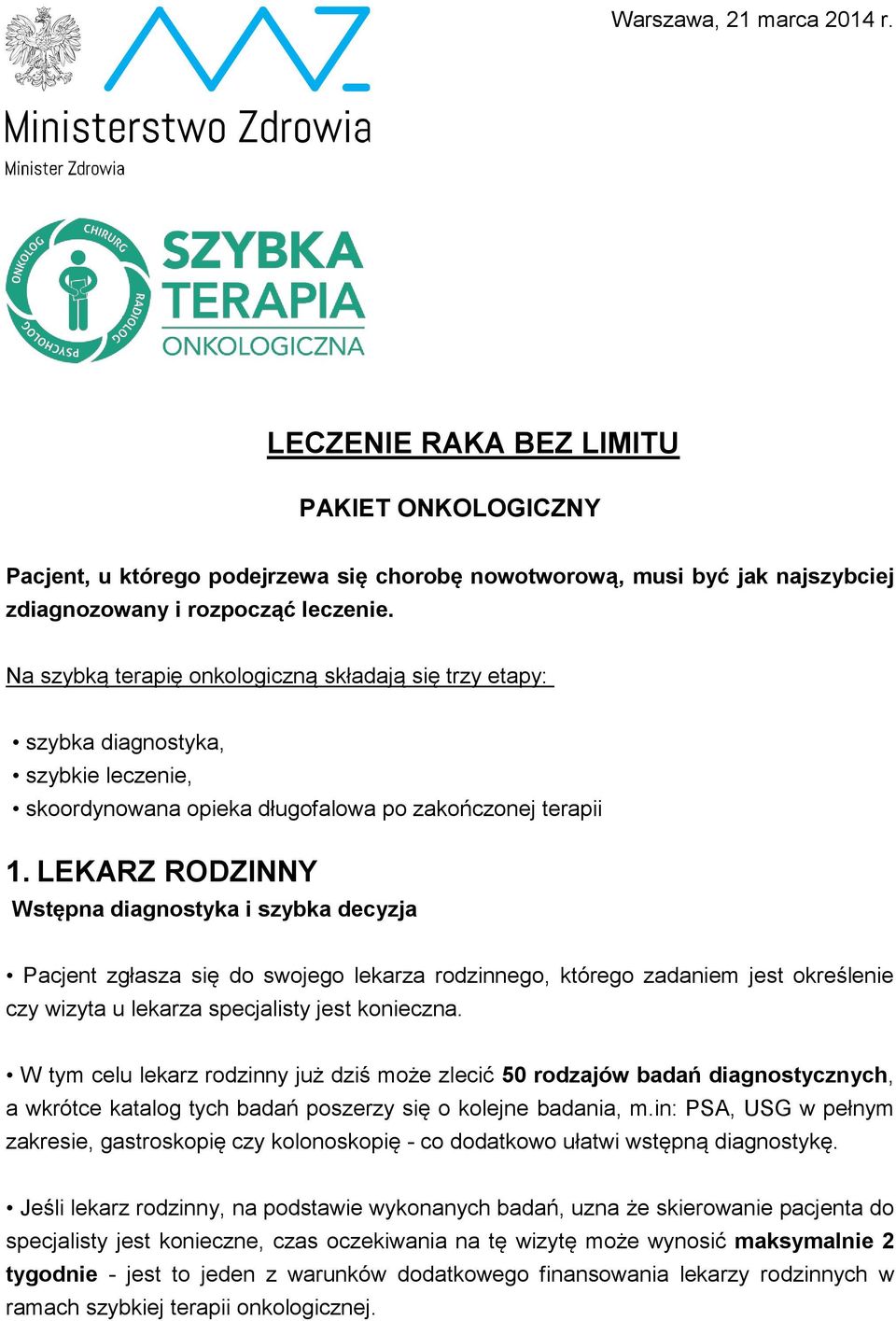 LEKARZ RODZINNY Wstępna diagnostyka i szybka decyzja Pacjent zgłasza się do swojego lekarza rodzinnego, którego zadaniem jest określenie czy wizyta u lekarza specjalisty jest konieczna.