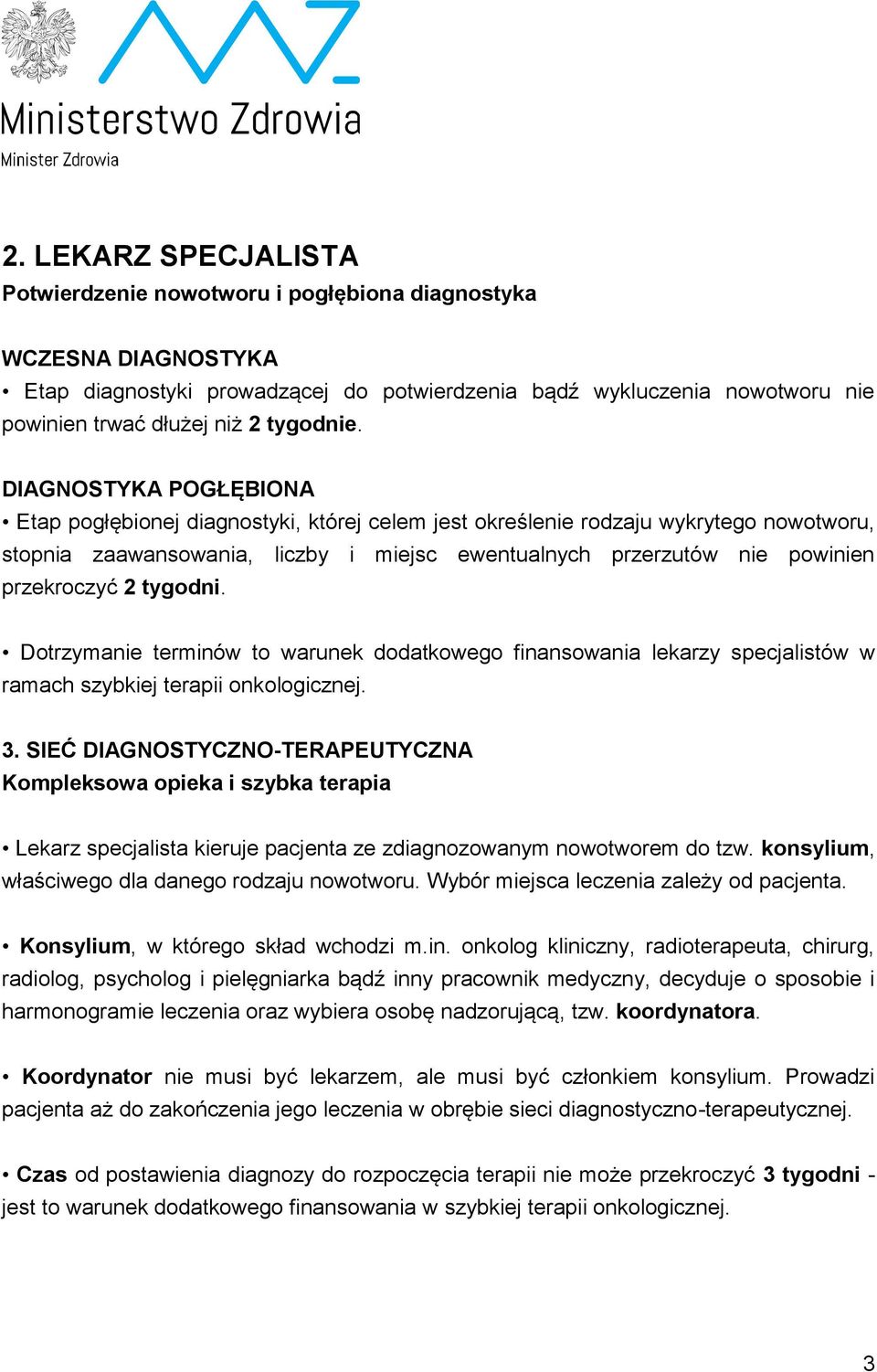 DIAGNOSTYKA POGŁĘBIONA Etap pogłębionej diagnostyki, której celem jest określenie rodzaju wykrytego nowotworu, stopnia zaawansowania, liczby i miejsc ewentualnych przerzutów nie powinien przekroczyć