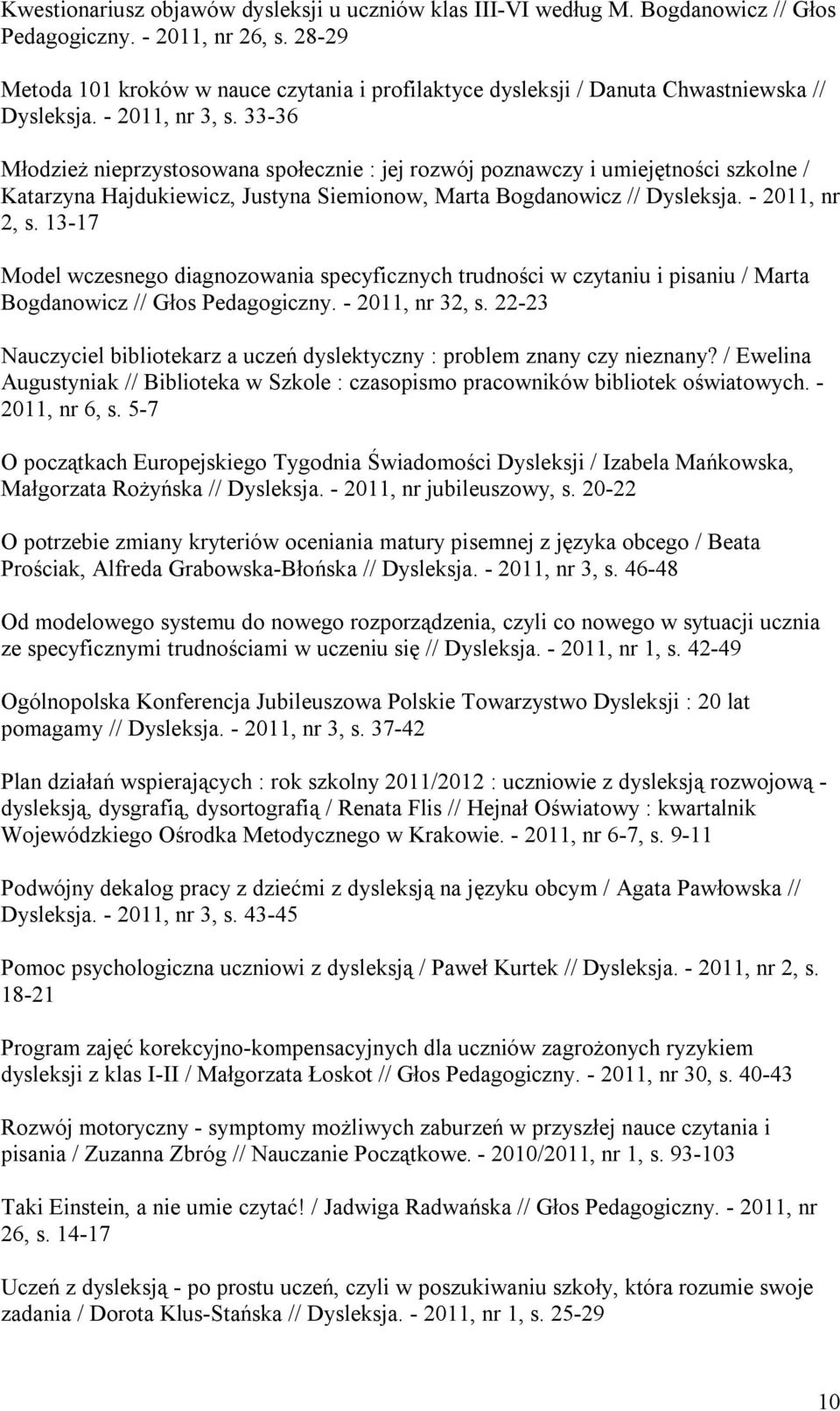 33-36 Młodzież nieprzystosowana społecznie : jej rozwój poznawczy i umiejętności szkolne / Katarzyna Hajdukiewicz, Justyna Siemionow, Marta Bogdanowicz // Dysleksja. - 2011, nr 2, s.