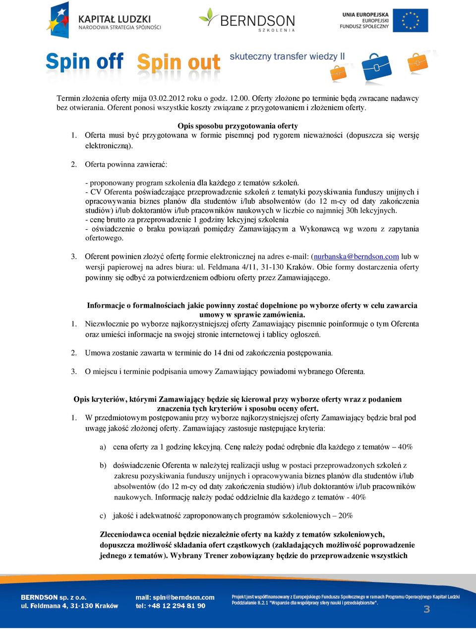 Oferta musi być przygotowana w formie pisemnej pod rygorem nieważności (dopuszcza się wersję elektroniczną). 2. Oferta powinna zawierać: - proponowany program szkolenia dla każdego z tematów szkoleń.