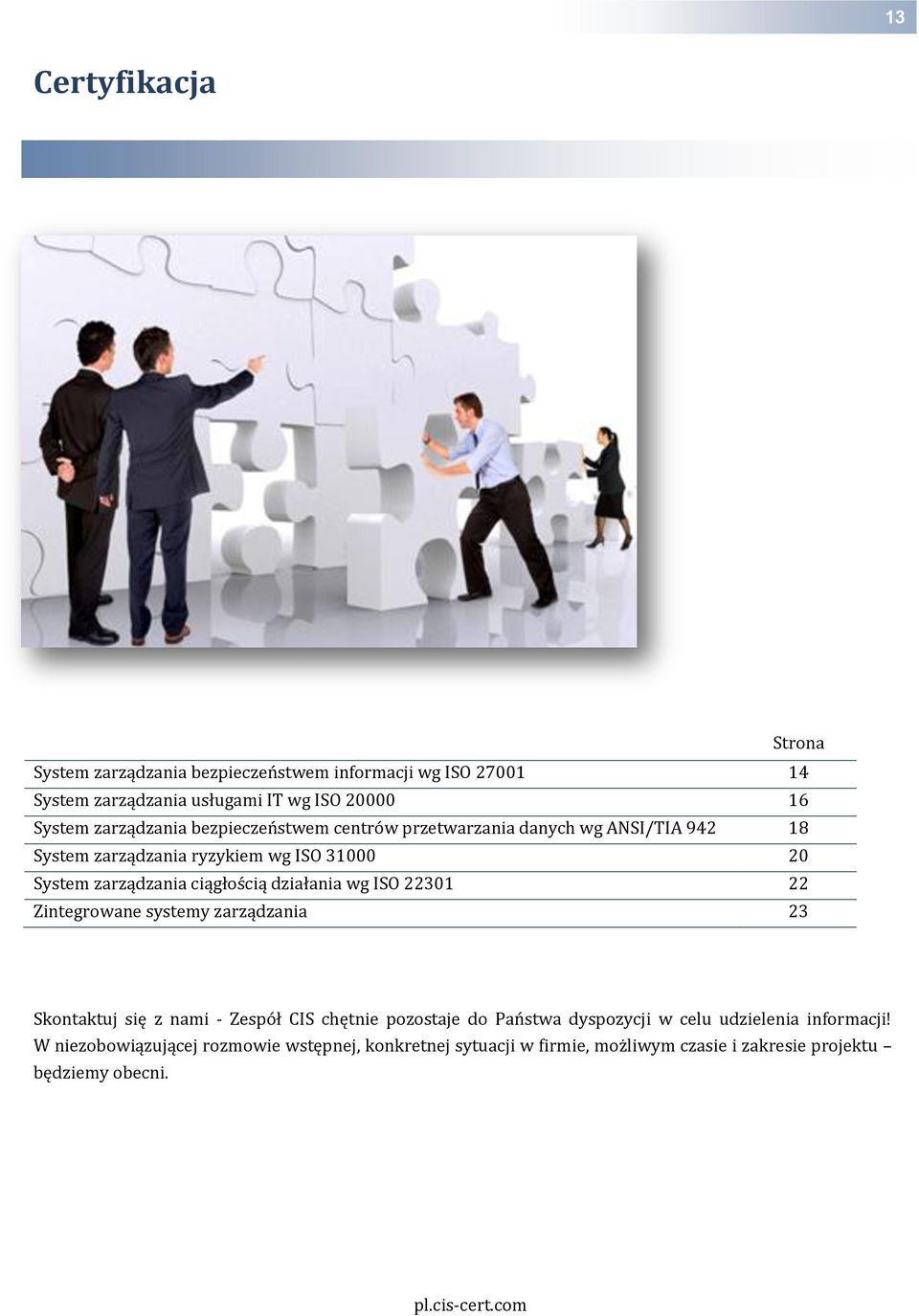 ciągłością działania wg ISO 22301 22 Zintegrowane systemy zarządzania 23 Skontaktuj się z nami - Zespół CIS chętnie pozostaje do Państwa