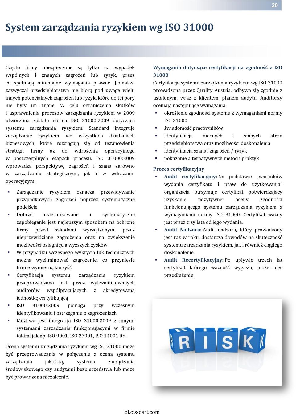 W celu ograniczenia skutków i usprawnienia procesów zarządzania ryzykiem w 2009 utworzona została norma ISO 31000:2009 dotycząca systemu zarządzania ryzykiem.