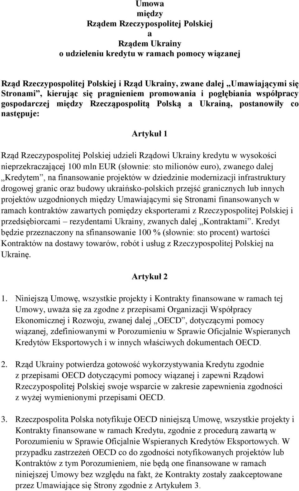 Ukrainy kredytu w wysokości nieprzekraczającej 100 mln EUR (słownie: sto milionów euro), zwanego dalej Kredytem, na finansowanie projektów w dziedzinie modernizacji infrastruktury drogowej granic