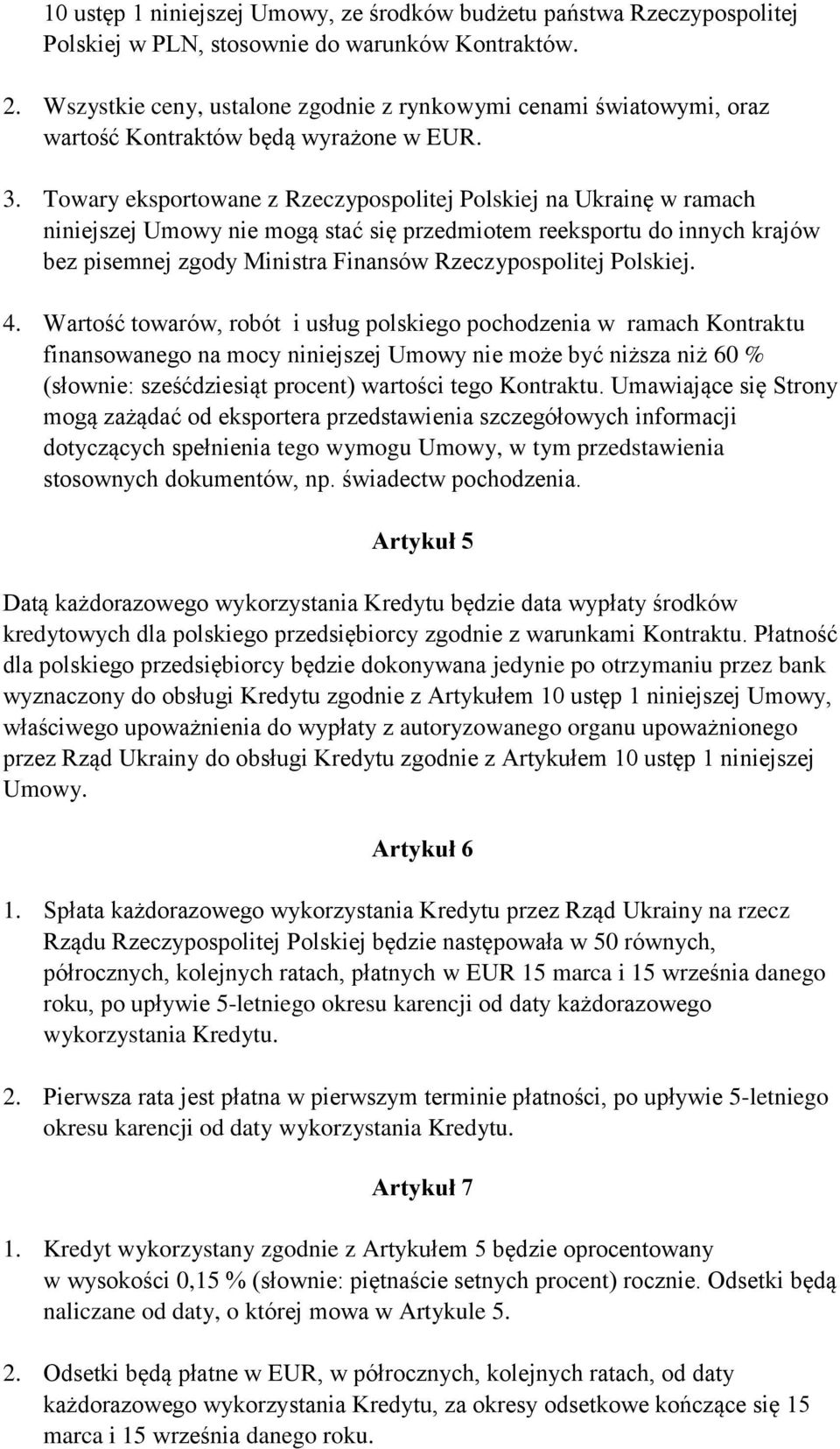 Towary eksportowane z Rzeczypospolitej Polskiej na Ukrainę w ramach niniejszej Umowy nie mogą stać się przedmiotem reeksportu do innych krajów bez pisemnej zgody Ministra Finansów Rzeczypospolitej