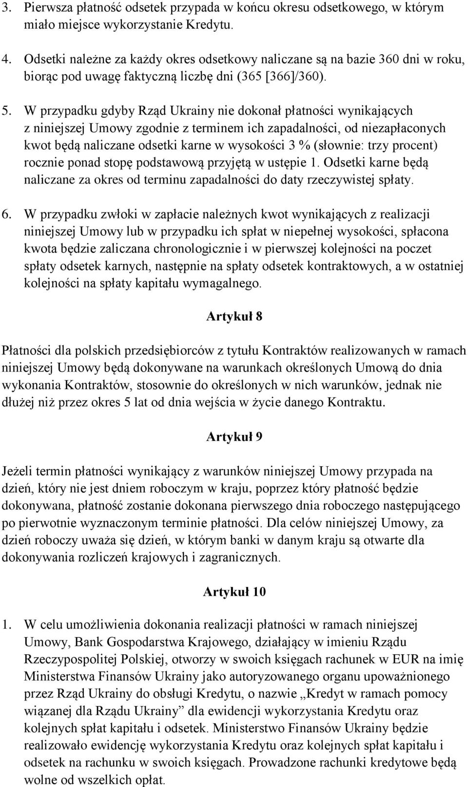 W przypadku gdyby Rząd Ukrainy nie dokonał płatności wynikających z niniejszej Umowy zgodnie z terminem ich zapadalności, od niezapłaconych kwot będą naliczane odsetki karne w wysokości 3 % (słownie: