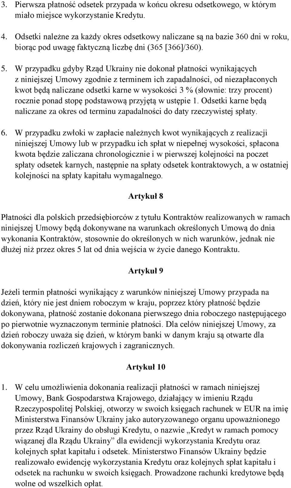 W przypadku gdyby Rząd Ukrainy nie dokonał płatności wynikających z niniejszej Umowy zgodnie z terminem ich zapadalności, od niezapłaconych kwot będą naliczane odsetki karne w wysokości 3 % (słownie: