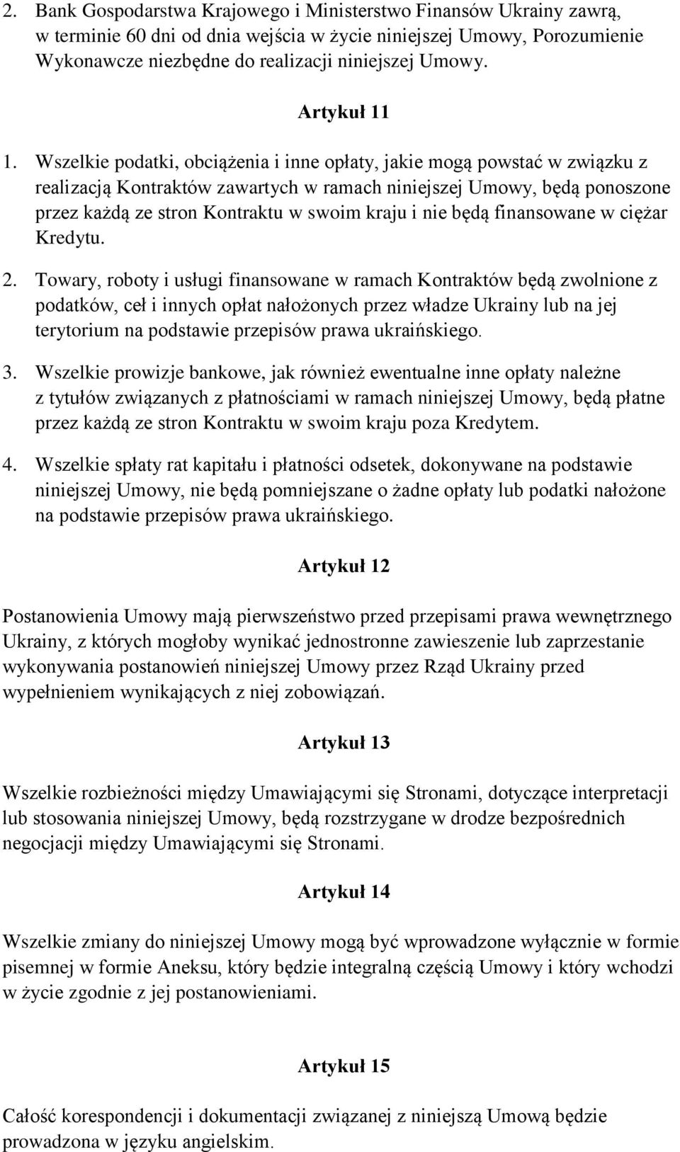 Wszelkie podatki, obciążenia i inne opłaty, jakie mogą powstać w związku z realizacją Kontraktów zawartych w ramach niniejszej Umowy, będą ponoszone przez każdą ze stron Kontraktu w swoim kraju i nie