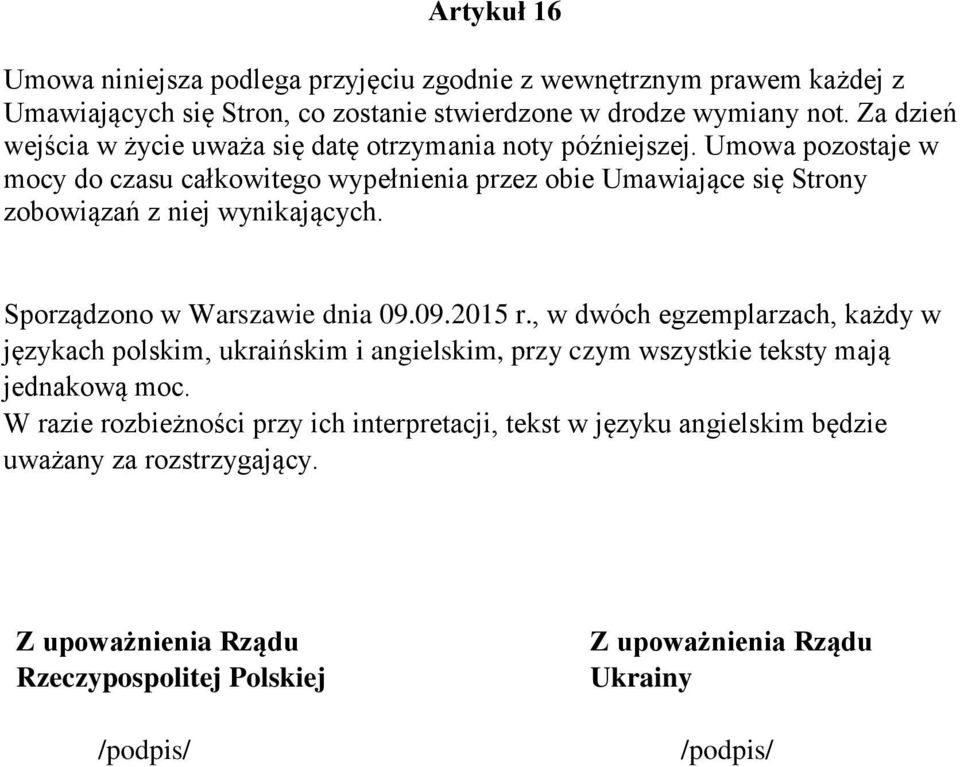 Umowa pozostaje w mocy do czasu całkowitego wypełnienia przez obie Umawiające się Strony zobowiązań z niej wynikających. Sporządzono w Warszawie dnia 09.09.2015 r.