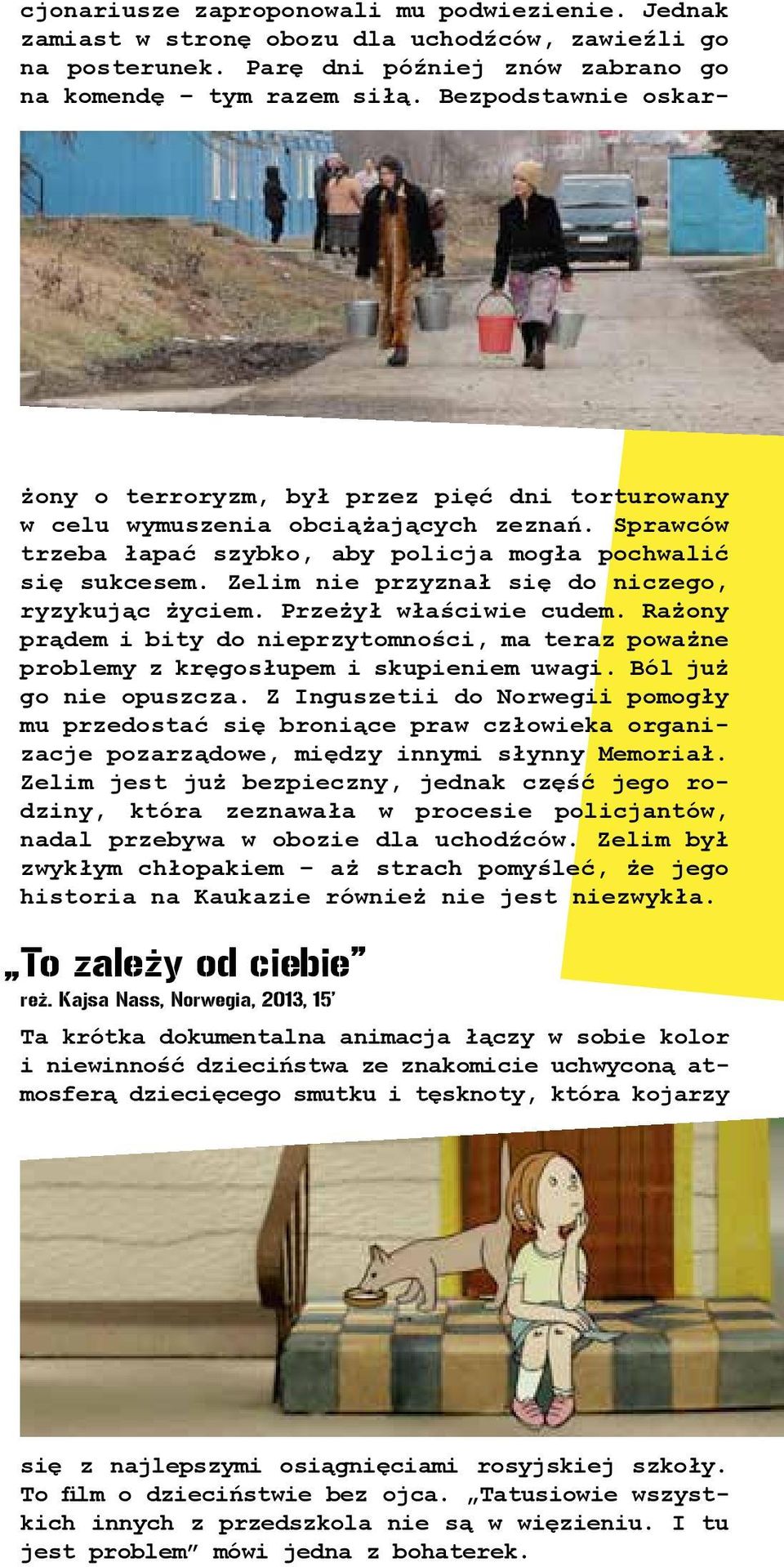 Zelim nie przyznał się do niczego, ryzykując życiem. Przeżył właściwie cudem. Rażony prądem i bity do nieprzytomności, ma teraz poważne problemy z kręgosłupem i skupieniem uwagi.