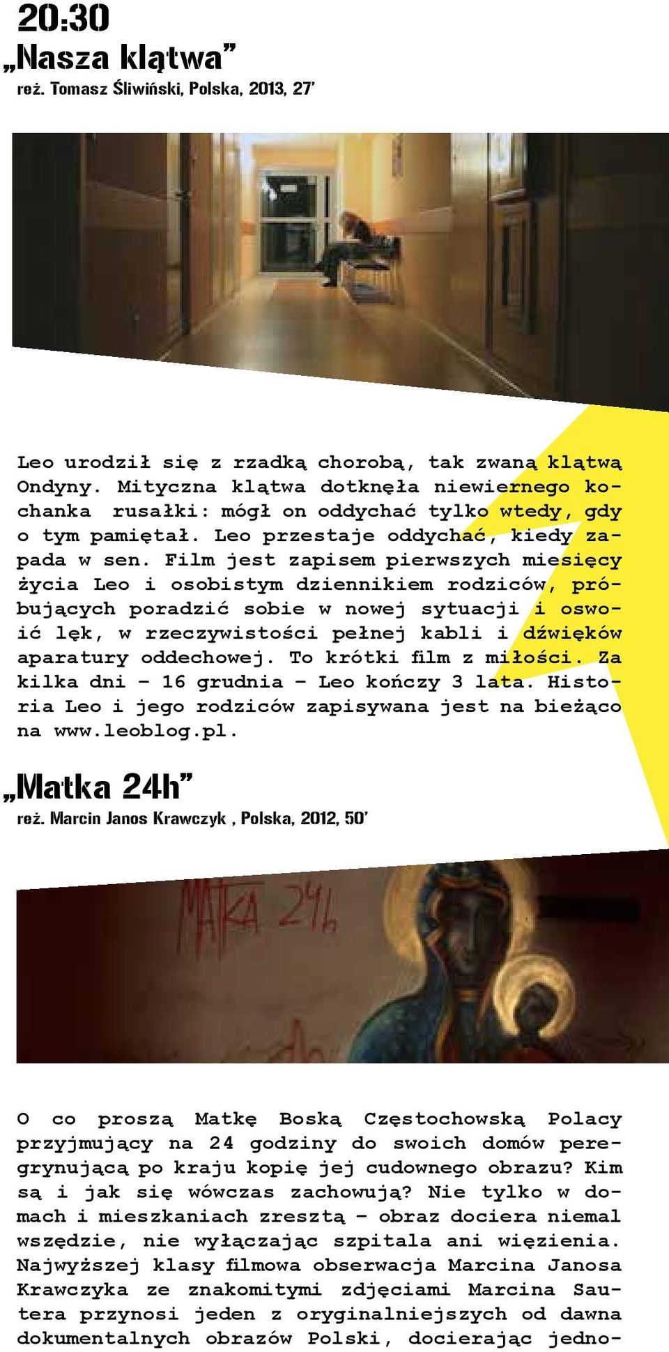Film jest zapisem pierwszych miesięcy życia Leo i osobistym dziennikiem rodziców, próbujących poradzić sobie w nowej sytuacji i oswoić lęk, w rzeczywistości pełnej kabli i dźwięków aparatury