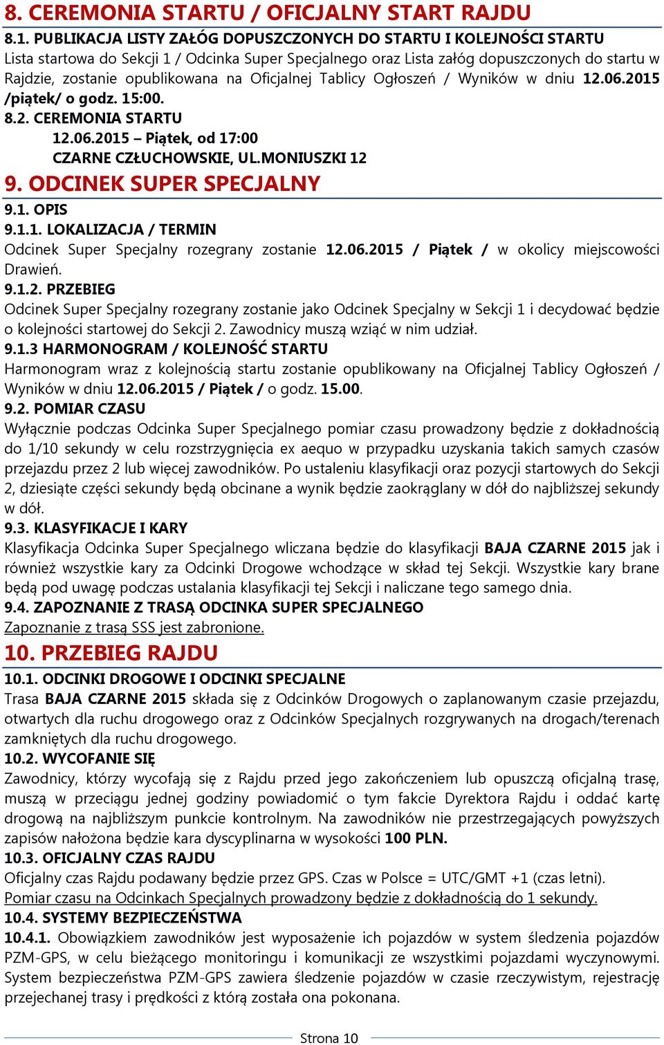 Oficjalnej Tablicy Ogłoszeń / Wyników w dniu 12.06.2015 /piątek/ o godz. 15:00. 8.2. CEREMONIA STARTU 12.06.2015 Piątek, od 17:00 CZARNE CZŁUCHOWSKIE, UL.MONIUSZKI 12 9. ODCINEK SUPER SPECJALNY 9.1. OPIS 9.