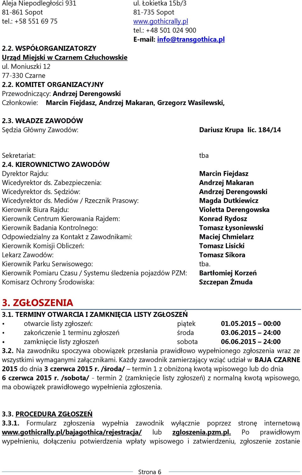 184/14 Sekretariat: 2.4. KIEROWNICTWO ZAWODÓW Dyrektor Rajdu: Wicedyrektor ds. Zabezpieczenia: Wicedyrektor ds. Sędziów: Wicedyrektor ds.