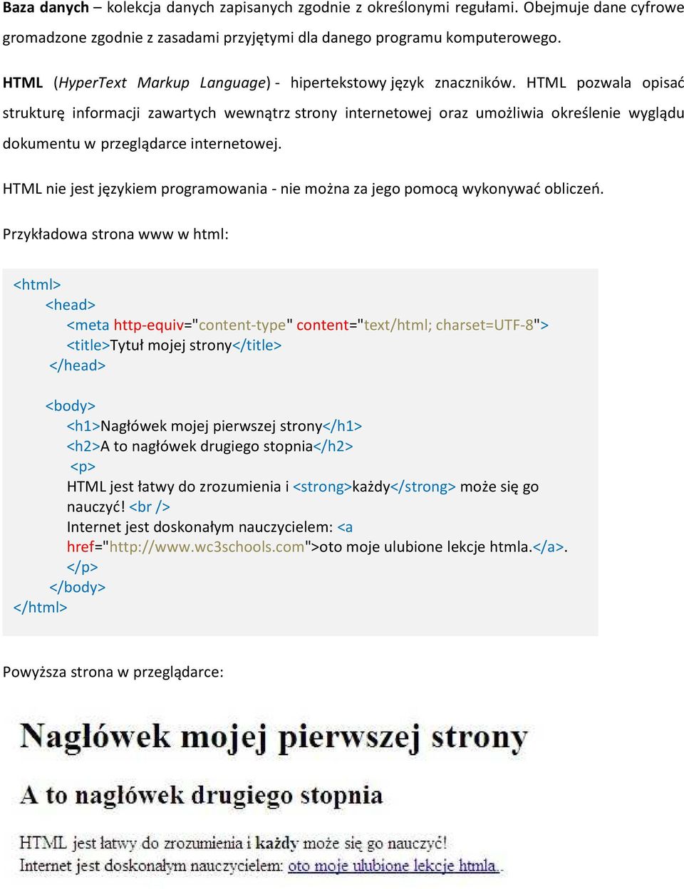 HTML pozwala opisać strukturę informacji zawartych wewnątrz strony internetowej oraz umożliwia określenie wyglądu dokumentu w przeglądarce internetowej.