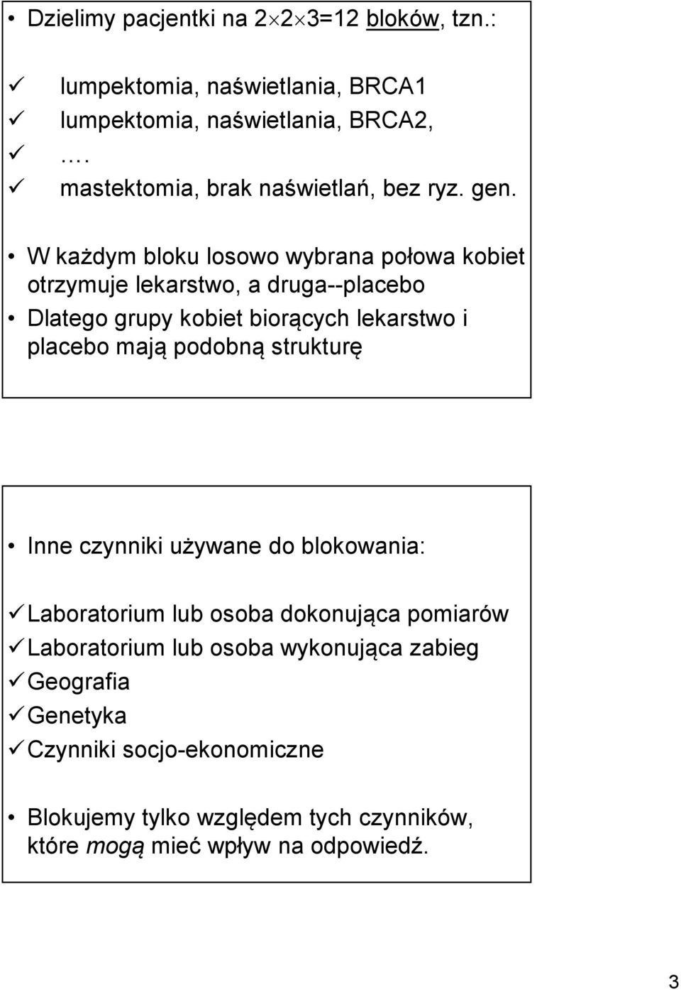 W każdym bloku losowo wybrana połowa kobiet otrzymuje lekarstwo, a druga--placebo Dlatego grupy kobiet biorących lekarstwo i placebo mają