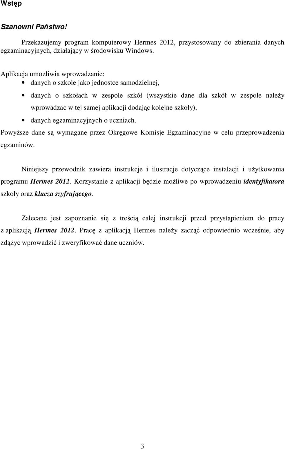 kolejne szkoły), danych egzaminacyjnych o uczniach. PowyŜsze dane są wymagane przez Okręgowe Komisje Egzaminacyjne w celu przeprowadzenia egzaminów.