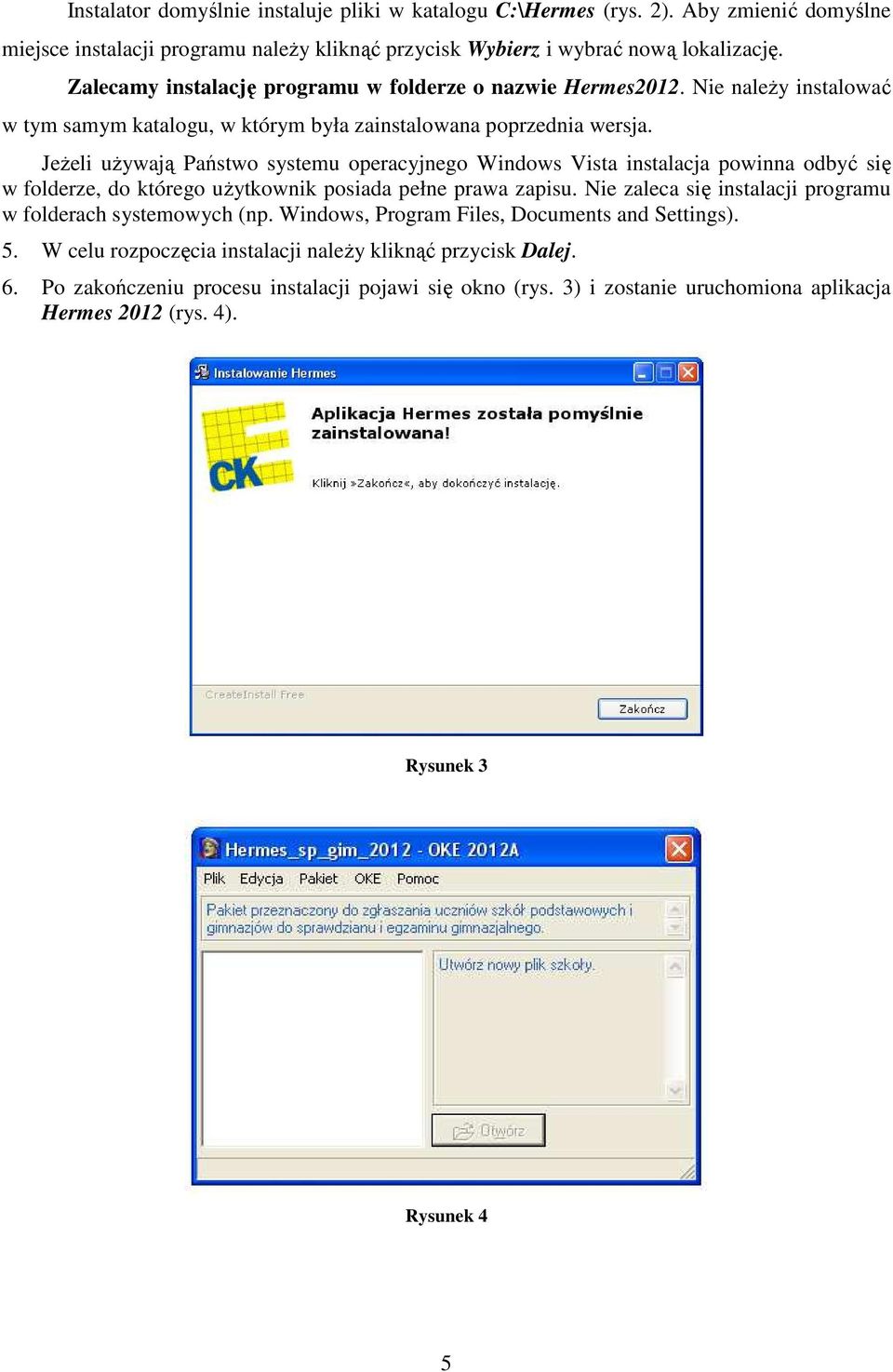 JeŜeli uŝywają Państwo systemu operacyjnego Windows Vista instalacja powinna odbyć się w folderze, do którego uŝytkownik posiada pełne prawa zapisu.