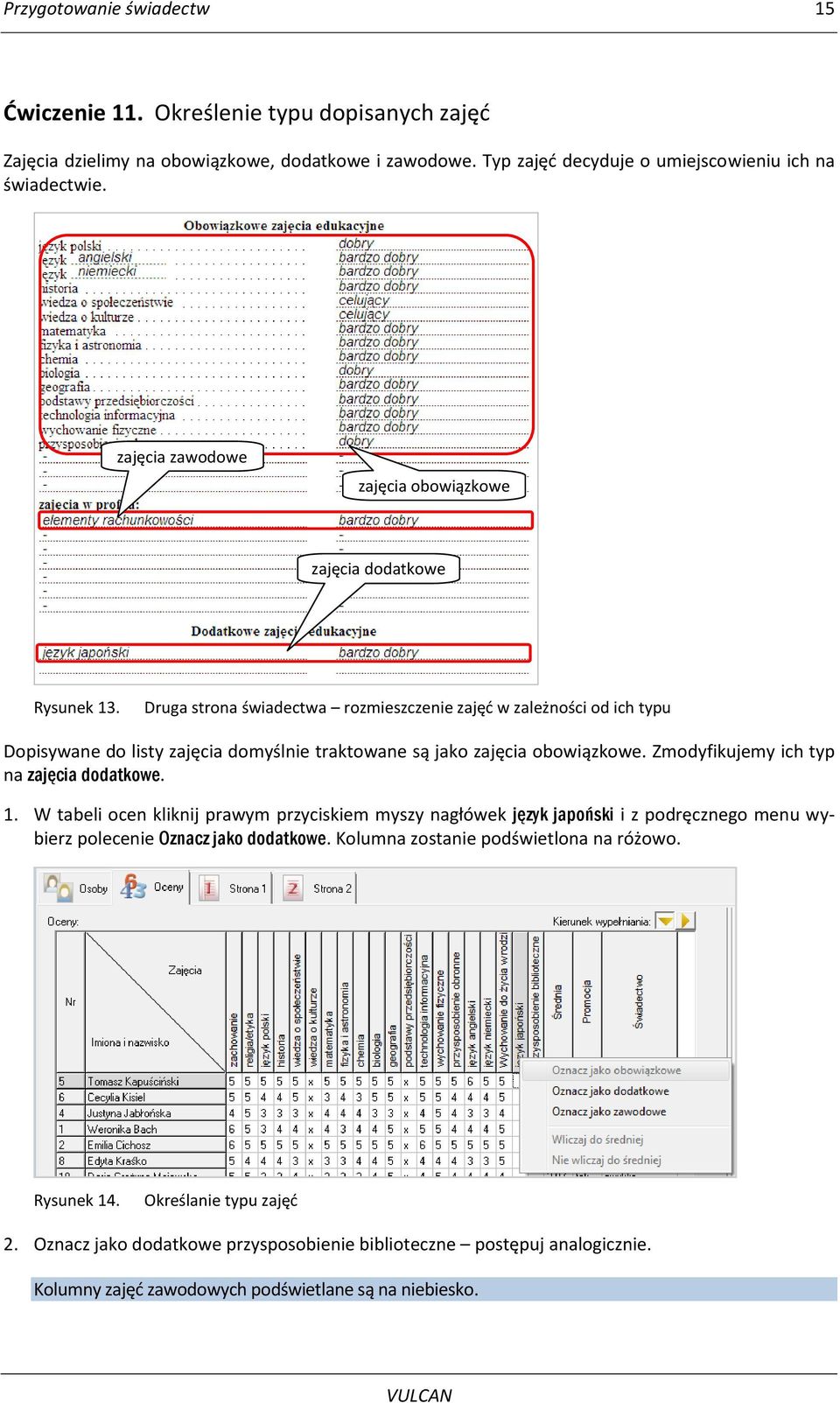 Druga strona świadectwa rozmieszczenie zajęd w zależności od ich typu Dopisywane do listy zajęcia domyślnie traktowane są jako zajęcia obowiązkowe. Zmodyfikujemy ich typ na zajęcia dodatkowe. 1.