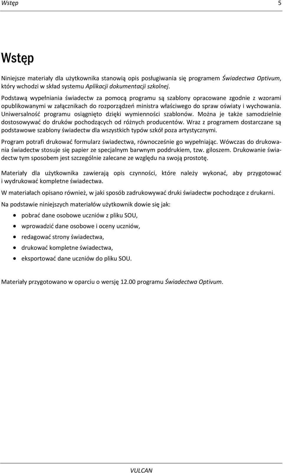Uniwersalnośd programu osiągnięto dzięki wymienności szablonów. Można je także samodzielnie dostosowywad do druków pochodzących od różnych producentów.