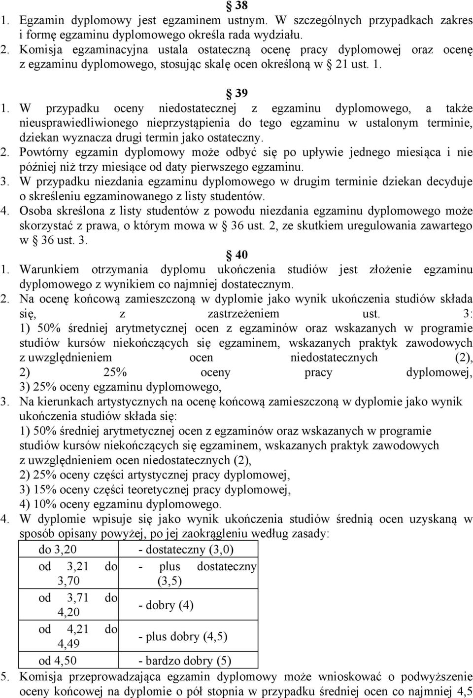 W przypadku oceny niedostatecznej z egzaminu dyplomowego, a także nieusprawiedliwionego nieprzystąpienia do tego egzaminu w ustalonym terminie, dziekan wyznacza drugi termin jako ostateczny. 2.