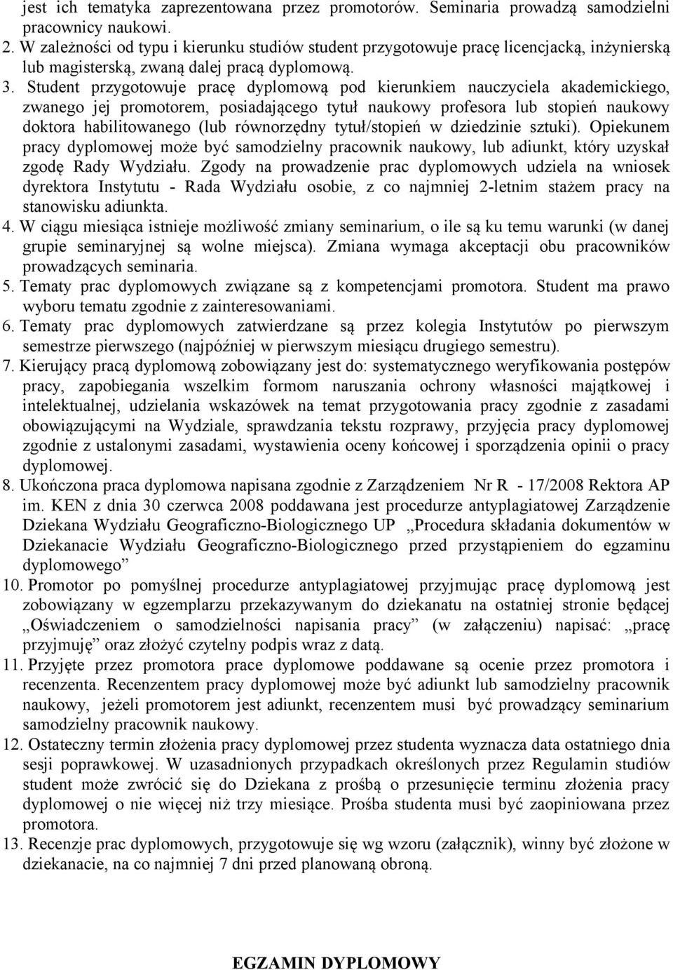 Student przygotowuje pracę dyplomową pod kierunkiem nauczyciela akademickiego, zwanego jej promotorem, posiadającego tytuł naukowy profesora lub stopień naukowy doktora habilitowanego (lub