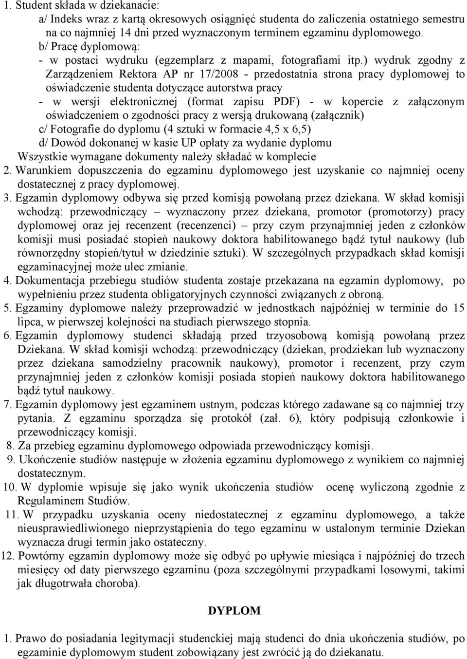 ) wydruk zgodny z Zarządzeniem Rektora AP nr 17/2008 - przedostatnia strona pracy dyplomowej to oświadczenie studenta dotyczące autorstwa pracy - w wersji elektronicznej (format zapisu PDF) - w