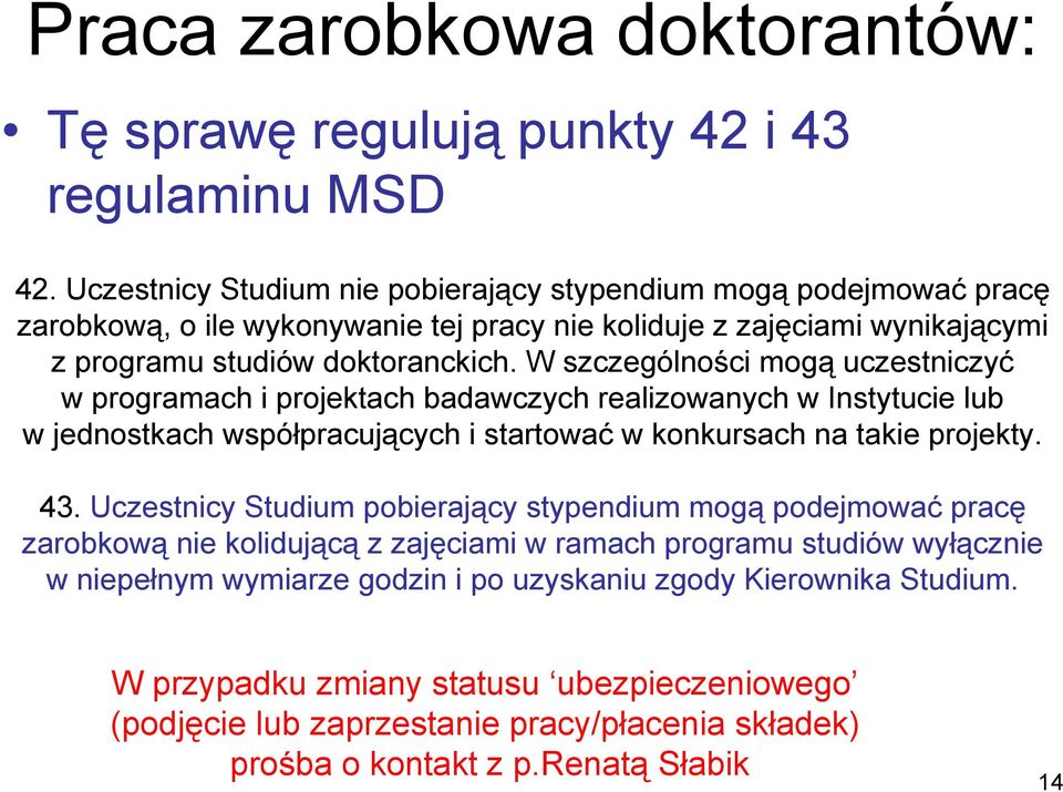 W szczególności mogą uczestniczyć w programach i projektach badawczych realizowanych w Instytucie lub w jednostkach współpracujących i startować w konkursach na takie projekty. 43.