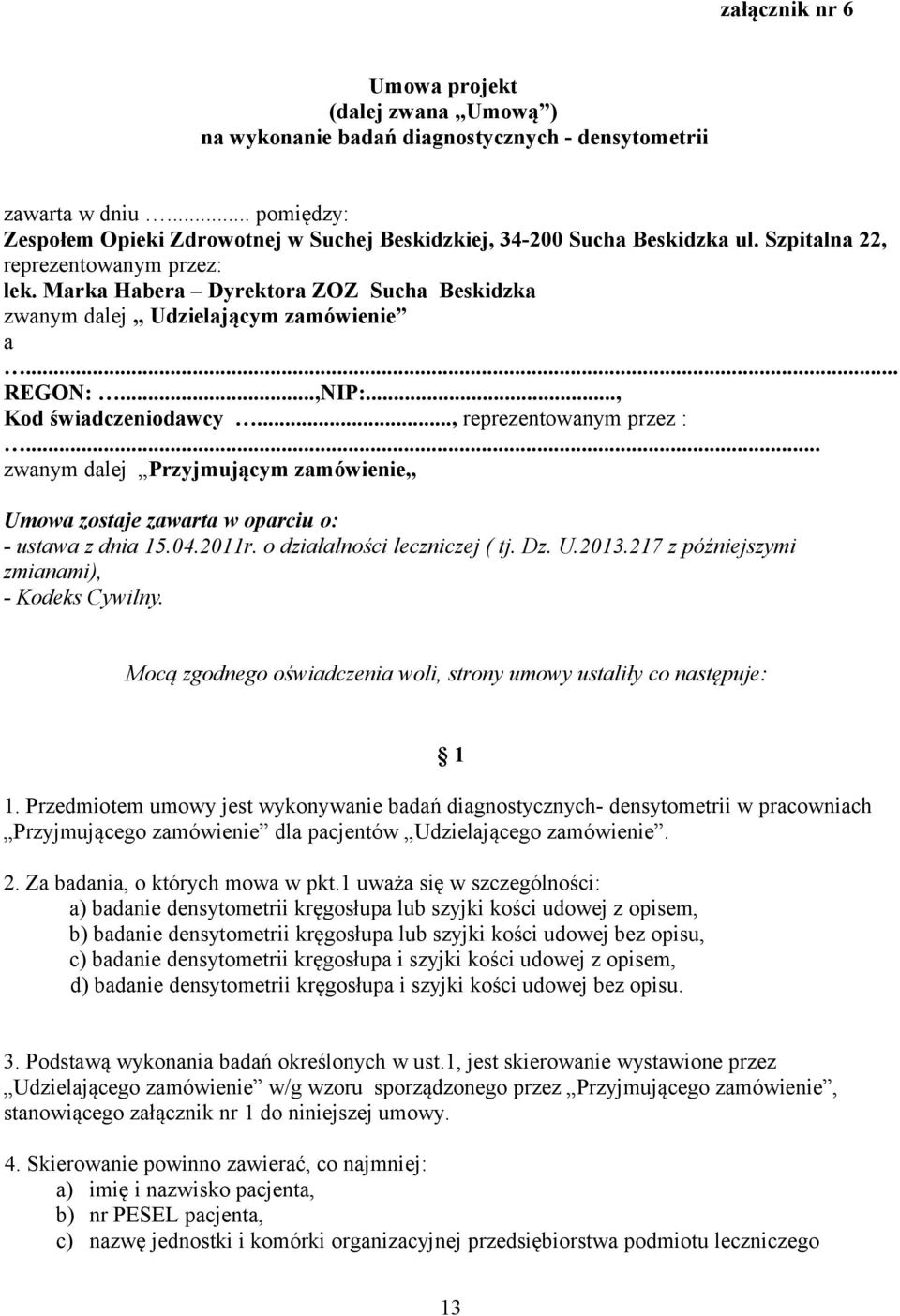 Marka Habera Dyrektora ZOZ Sucha Beskidzka zwanym dalej Udzielającym zamówienie a... REGON:...,NIP:..., Kod świadczeniodawcy..., reprezentowanym przez :.