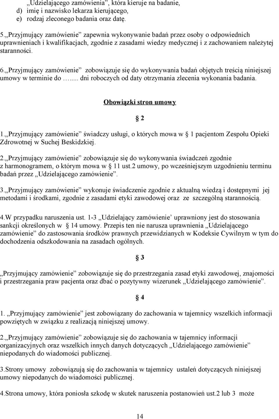 Przyjmujący zamówienie zobowiązuje się do wykonywania badań objętych treścią niniejszej umowy w terminie do... dni roboczych od daty otrzymania zlecenia wykonania badania. Obowiązki stron umowy 1.