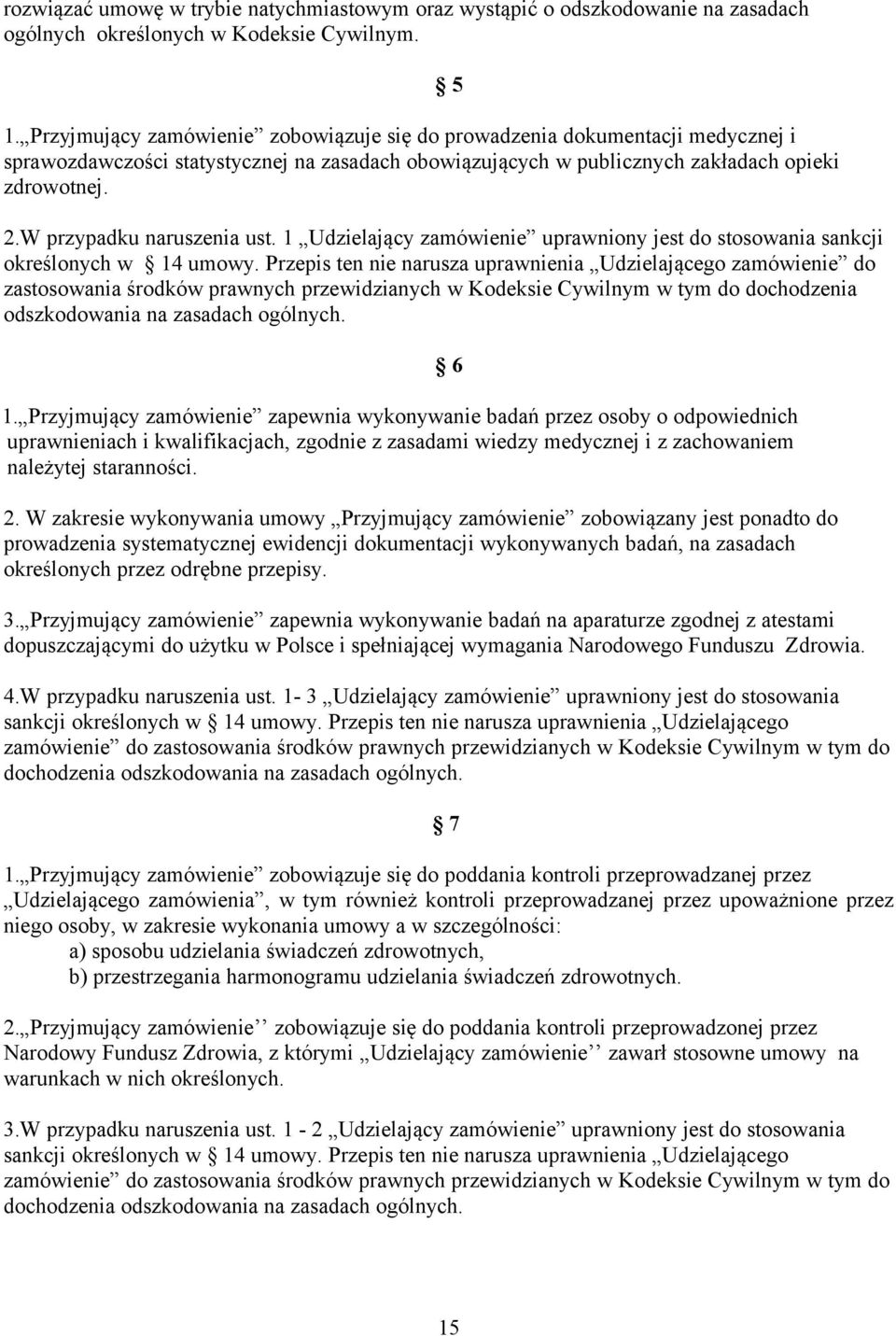 W przypadku naruszenia ust. 1 Udzielający zamówienie uprawniony jest do stosowania sankcji określonych w 14 umowy.