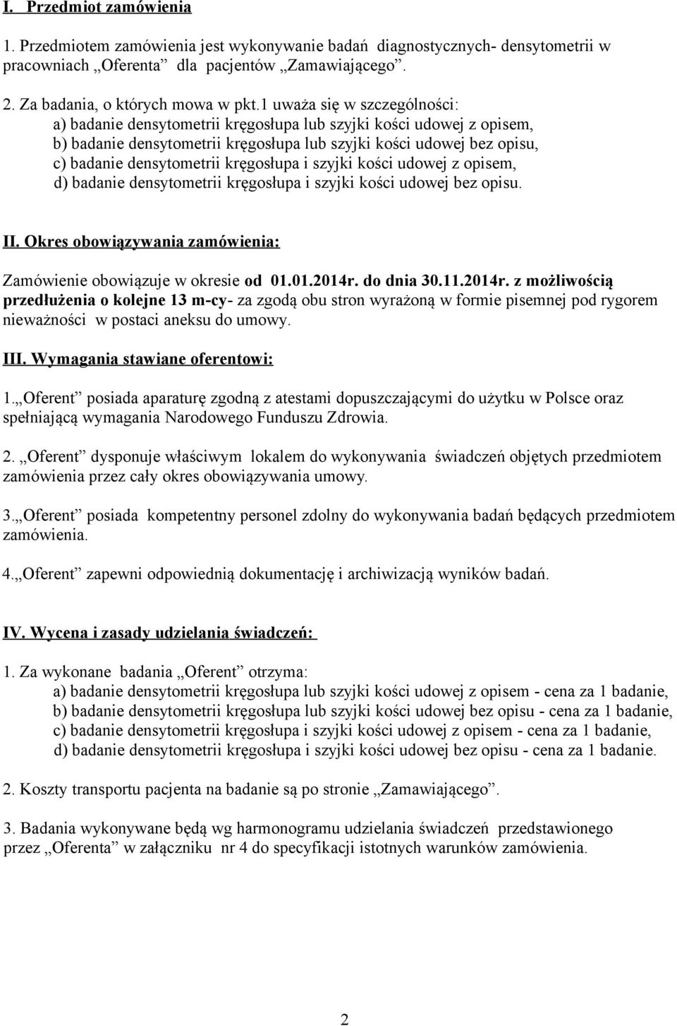 kręgosłupa i szyjki kości udowej z opisem, d) badanie densytometrii kręgosłupa i szyjki kości udowej bez opisu. II. Okres obowiązywania zamówienia: Zamówienie obowiązuje w okresie od 01.01.2014r.