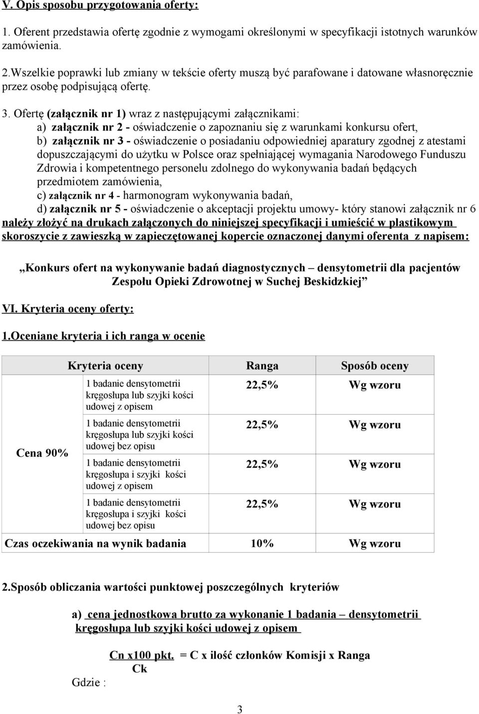 Ofertę (załącznik nr 1) wraz z następującymi załącznikami: a) załącznik nr 2 - oświadczenie o zapoznaniu się z warunkami konkursu ofert, b) załącznik nr 3 - oświadczenie o posiadaniu odpowiedniej