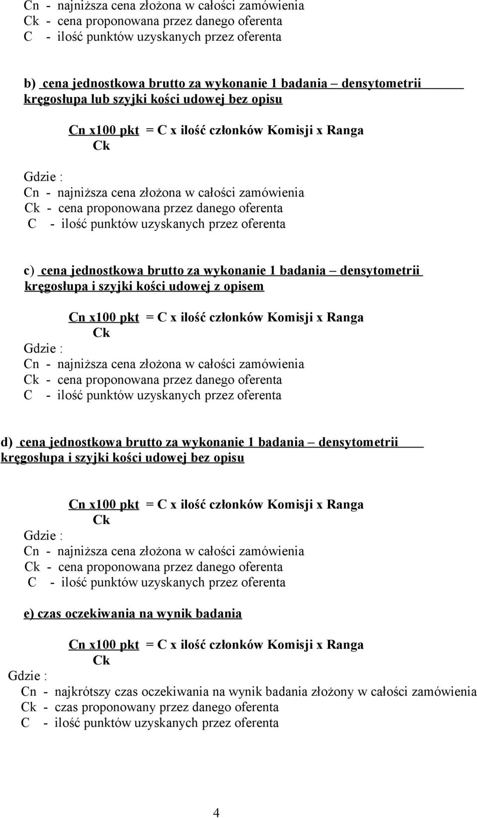 danego oferenta C - ilość punktów uzyskanych przez oferenta c) cena jednostkowa brutto za wykonanie 1 badania densytometrii kręgosłupa i szyjki kości udowej z opisem Cn x100 pkt = C x ilość członków