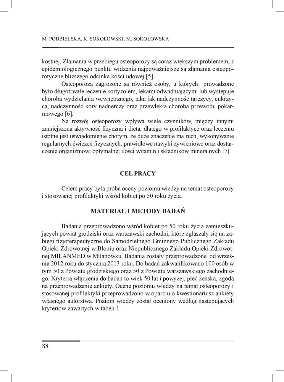 Osteoporozą zagrożone są również osoby, u których prowadzone było długotrwałe leczenie kortyzolem, lekami odwadniającymi lub występuje choroba wydzielania wewnętrznego, taka jak nadczynność tarczycy,