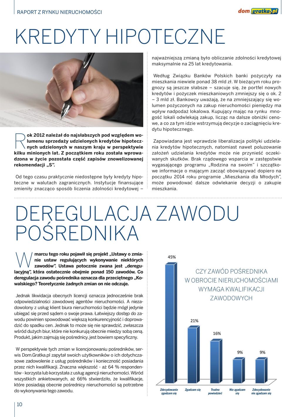 Z początkiem roku została wprowadzona w życie pozostała część zapisów znowelizowanej rekomendacji S. Od tego czasu praktycznie niedostępne były kredyty hipoteczne w walutach zagranicznych.