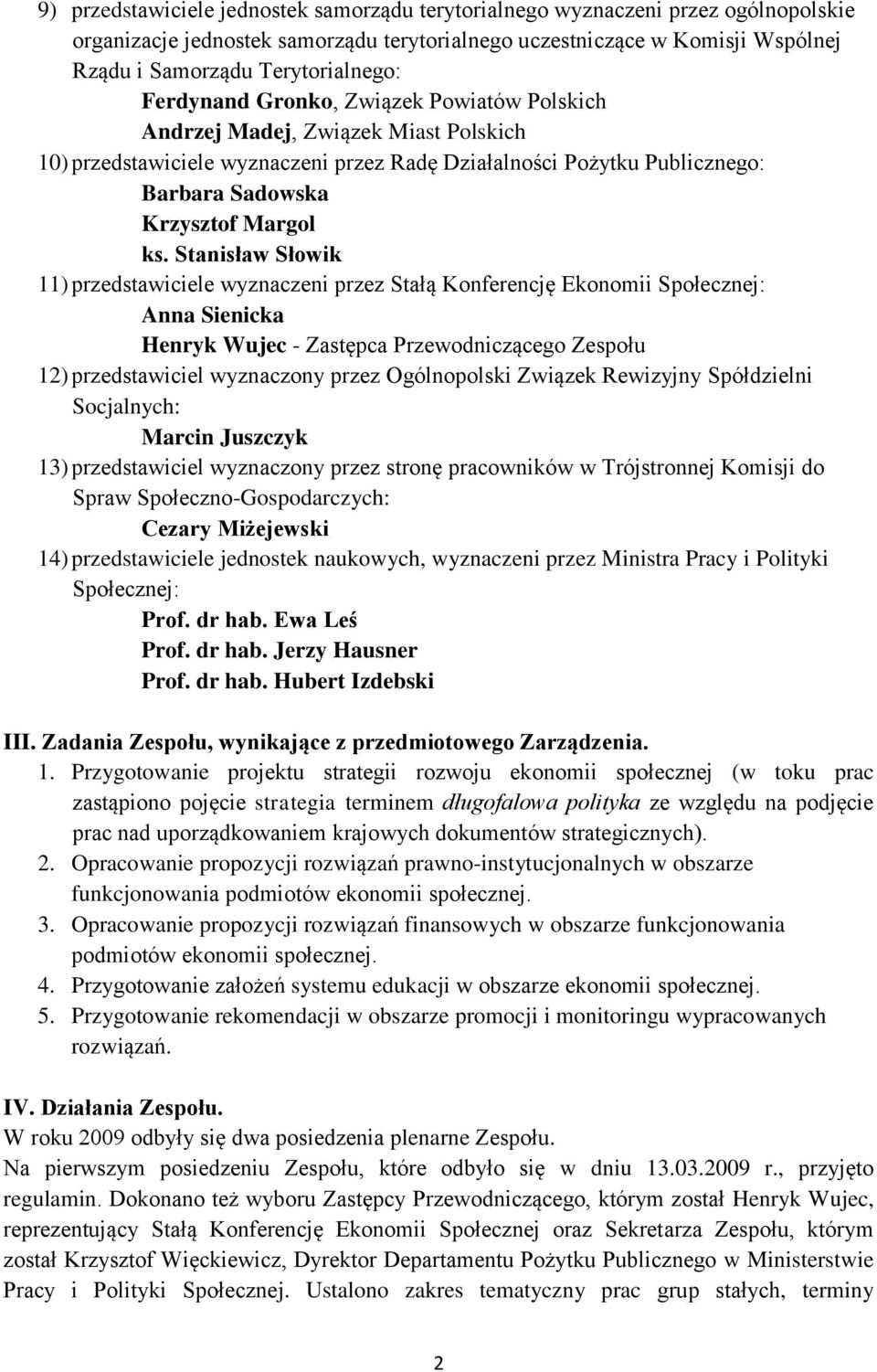 Stanisław Słowik 11) przedstawiciele wyznaczeni przez Stałą Konferencję Ekonomii Społecznej: Anna Sienicka Henryk Wujec - Zastępca Przewodniczącego Zespołu 12) przedstawiciel wyznaczony przez