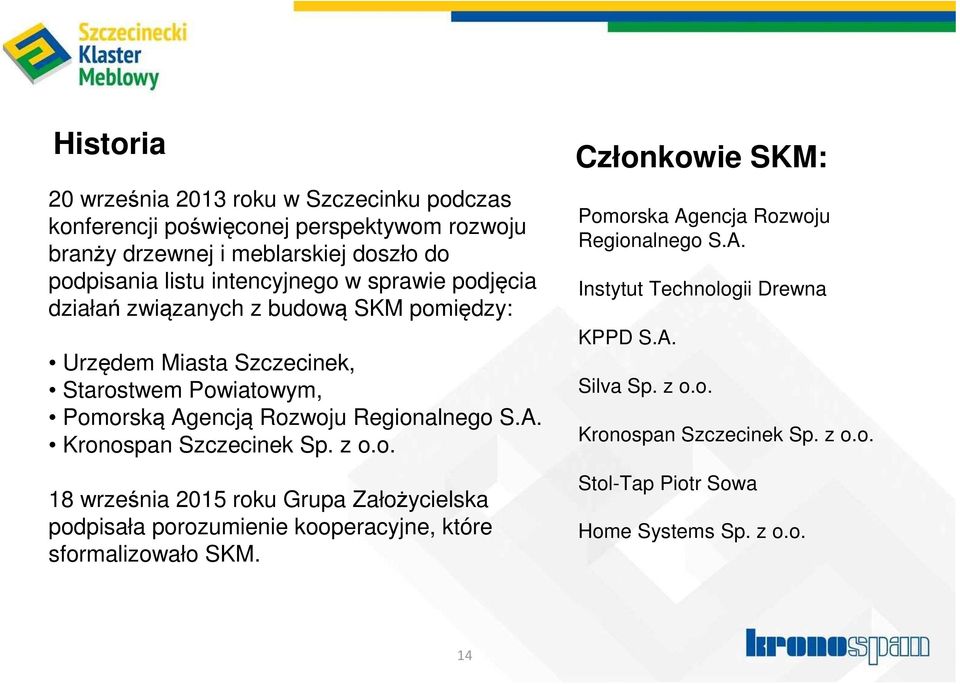 S.A. Kronospan Szczecinek Sp. z o.o. 18 września 2015 roku Grupa Założycielska podpisała porozumienie kooperacyjne, które sformalizowało SKM.