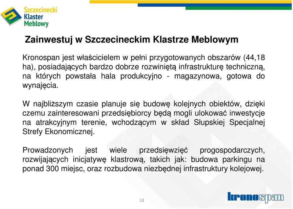 W najbliższym czasie planuje się budowę kolejnych obiektów, dzięki czemu zainteresowani przedsiębiorcy będą mogli ulokować inwestycje na atrakcyjnym terenie,