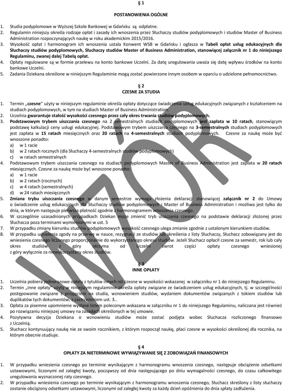 3. Wysokość opłat i harmonogram ich wnoszenia ustala Konwent WSB w Gdańsku i ogłasza w Tabeli opłat usług edukacyjnych dla Słuchaczy studiów podyplomowych, Słuchaczy studiów Master of Business