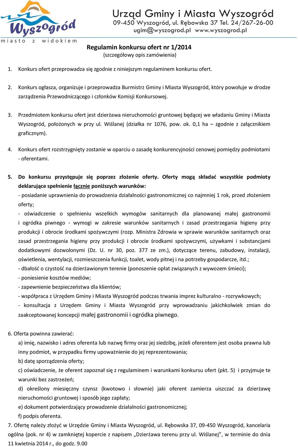 Przedmiotem konkursu ofert jest dzierżawa nieruchomości gruntowej będącej we władaniu Gminy i Miasta Wyszogród, położonych w przy ul. Wiślanej (działka nr 1076, pow. ok.