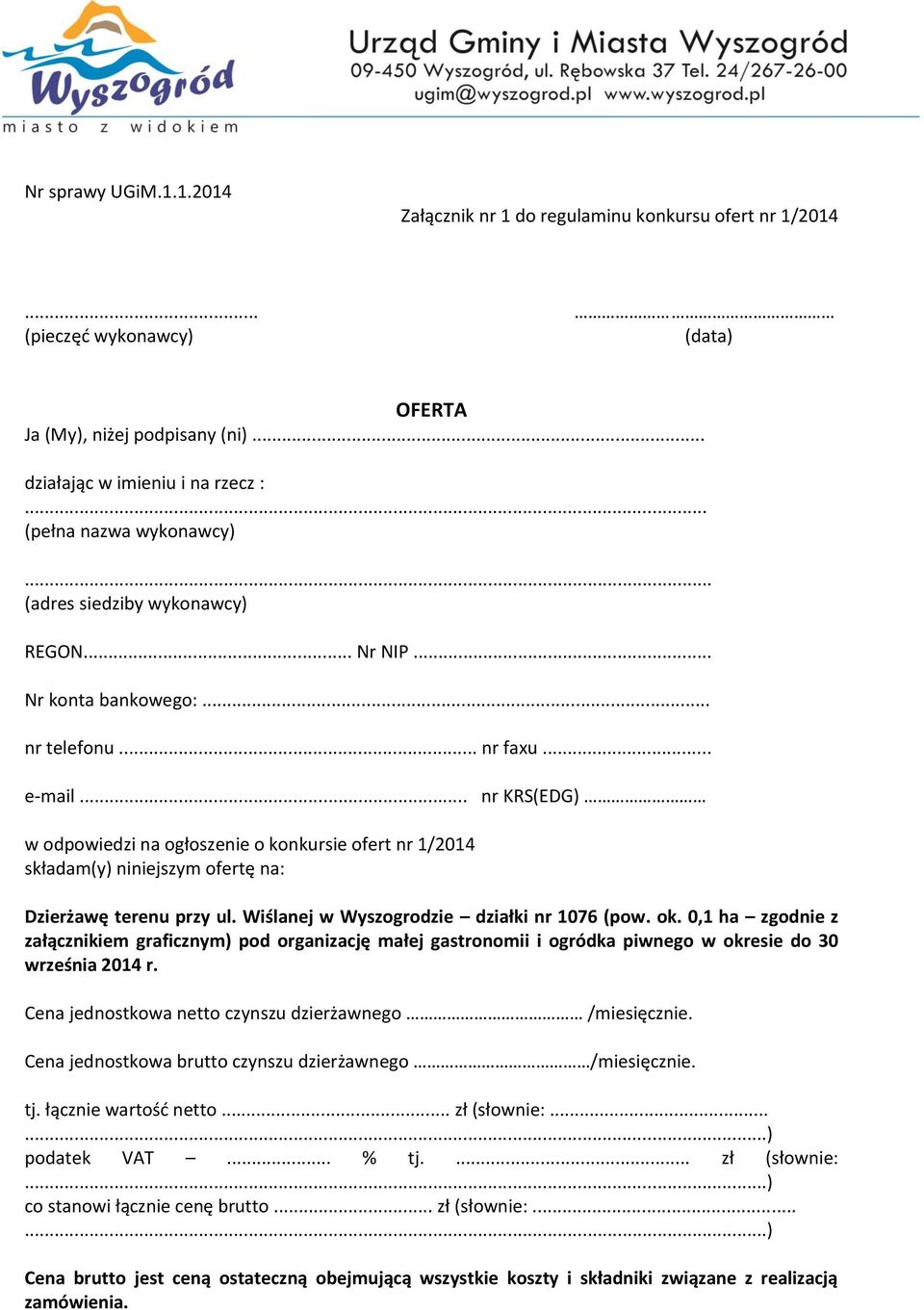 .. nr KRS(EDG) w odpowiedzi na ogłoszenie o konkursie ofert nr 1/2014 składam(y) niniejszym ofertę na: Dzierżawę terenu przy ul. Wiślanej w Wyszogrodzie działki nr 1076 (pow. ok.